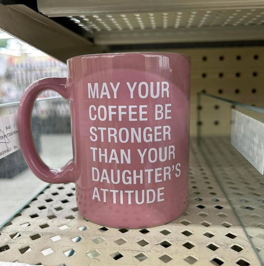 Funny Mug - May Your Coffee Be Stronger Than your Daughter’s attitude